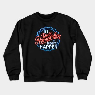 If I Don't Remember, It Didn't Happen Crewneck Sweatshirt